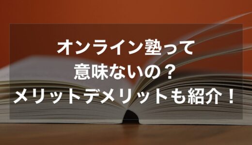 オンライン塾は意味ないの？メリットとデメリットを徹底比較！