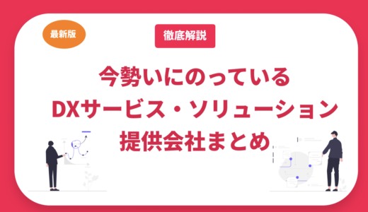 今勢いにのっているDXサービス・ソリューション提供会社まとめ