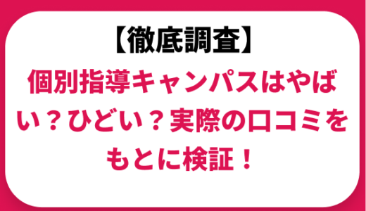 個別指導キャンパスはやばい？ひどい？実際の口コミと評判をもとに徹底検証！