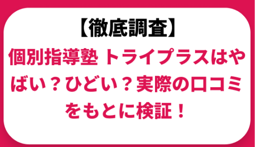 個別指導塾トライプラスはやばい？ひどい？実際の口コミと評判をもとに徹底検証！　