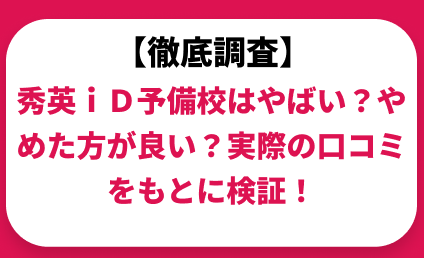 秀英ｉＤ予備校はやばい？ひどい？実際の口コミと評判をもとに徹底検証！　