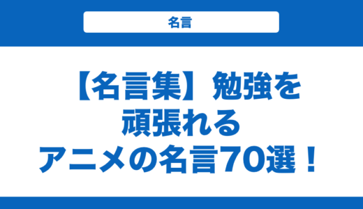 【名言集】勉強を頑張れるアニメの名言170選！