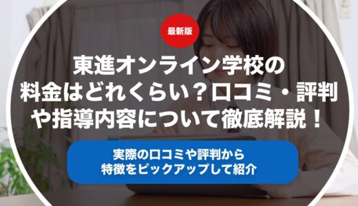 東進オンライン学校の料金はどれくらい？口コミ・評判や指導内容について徹底解説！