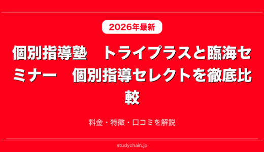 個別指導塾　トライプラスと臨海セミナー　個別指導セレクトを徹底比較！料金・特徴・口コミを解説