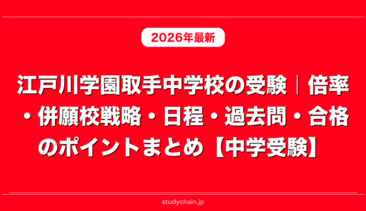 江戸川学園取手中学校の受験｜倍率・併願校戦略・日程・過去問・合格のポイントまとめ【中学受験】