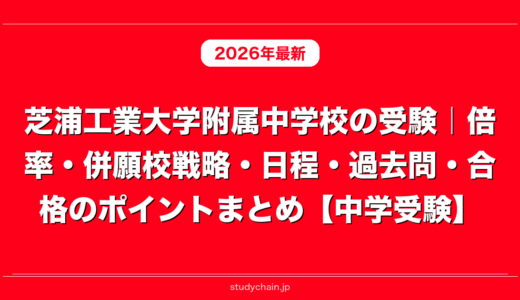 芝浦工業大学附属中学校の受験｜倍率・併願校戦略・日程・過去問・合格のポイントまとめ【中学受験】