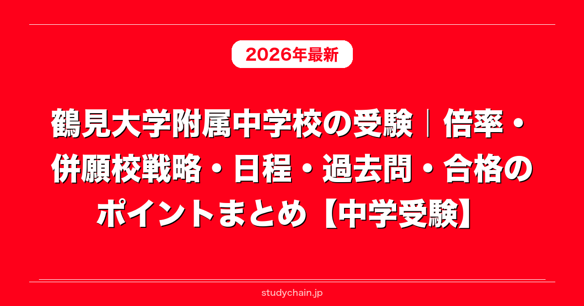 鶴見大学附属中学校の受験｜倍率・併願校戦略・日程・過去問・合格の