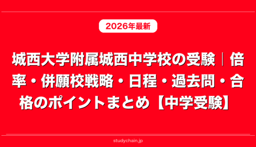 城西大学附属城西中学校の受験｜倍率・併願校戦略・日程・過去問・合格のポイントまとめ【中学受験】