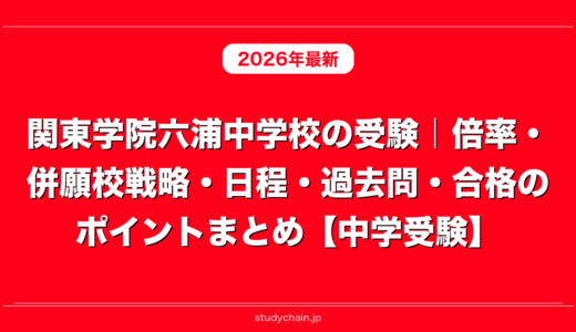 関東学院六浦中学校の受験｜倍率・併願校戦略・日程・過去問・合格のポイントまとめ【中学受験】