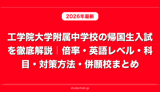 工学院大学附属中学校の帰国生入試を徹底解説｜倍率・英語レベル・科目・対策方法・併願校まとめ