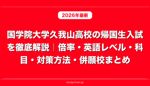 国学院大学久我山高校の帰国生入試を徹底解説｜倍率・英語レベル・科目・対策方法・併願校まとめ