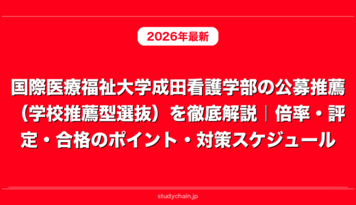 国際医療福祉大学成田看護学部の公募推薦（学校推薦型選抜）を徹底解説｜倍率・評定・合格のポイント・対策スケジュール