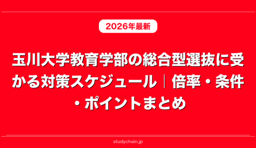 玉川大学教育学部の総合型選抜に受かる対策スケジュール｜倍率・条件・ポイントまとめ